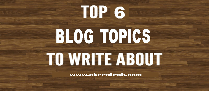 blog topics you can write about: Akeentech.com