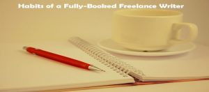 Habits of a Fully-Booked Freelance Writer