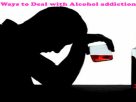 Ways to Deal With Alcohol addiction