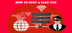 How to Spot a Fake VPN and VPN Services
